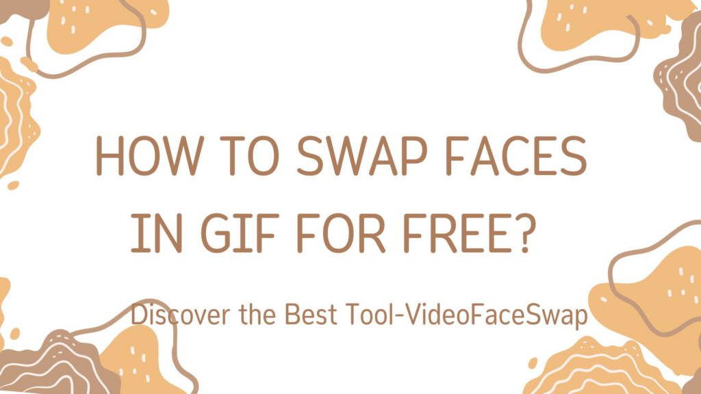 How to Swap Faces in GIF for Free? Discover the Best Tool – VideoFaceSwap